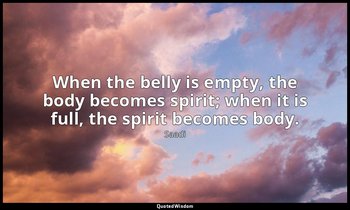 When the belly is empty, the body becomes spirit; when it is full, the spirit be — Saadi
