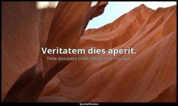 Veritatem dies aperit. — Time discovers truth. Seneca the Younger