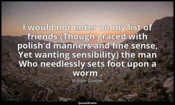 I would not enter on my list of friends (Though graced with polish'd manners and — William Cowper