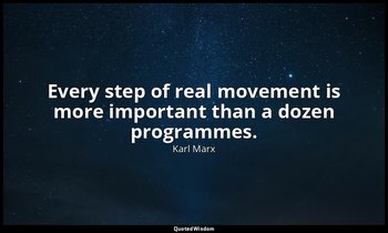 Every step of real movement is more important than a dozen programmes. — Karl Marx