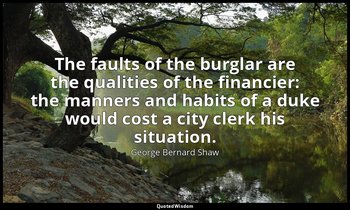 The faults of the burglar are the qualities of the financier: the manners and ha — George Bernard Shaw