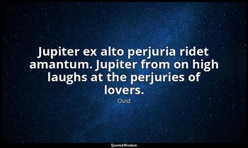 Jupiter ex alto perjuria ridet amantum. Jupiter from on high laughs at the perju — Ovid