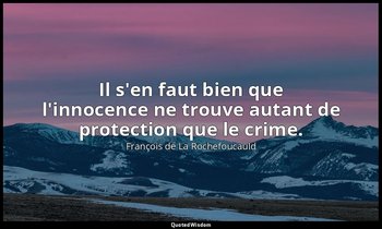 Il s'en faut bien que l'innocence ne trouve autant de protection que le crime. — François de La Rochefoucauld