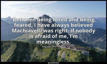 Between being loved and being feared, I have always believed Machiavelli was rig — Niccolò Machiavelli