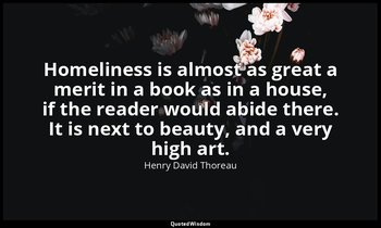 Homeliness is almost as great a merit in a book as in a house, if the reader wou — Henry David Thoreau