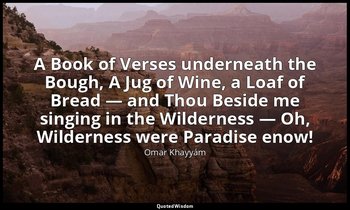 A Book of Verses underneath the Bough, A Jug of Wine, a Loaf of Bread — and Thou — Omar Khayyám