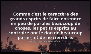 Comme c’est le caractère des grands esprits de faire entendre en peu de paroles  — François de La Rochefoucauld