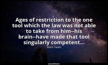 Ages of restriction to the one tool which the law was not able to take from him- — Mark Twain