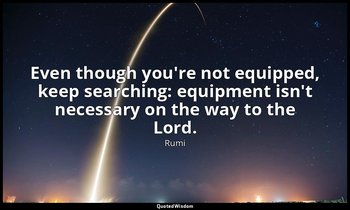 Even though you're not equipped, keep searching: equipment isn't necessary on th — Rumi