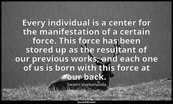 Every individual is a center for the manifestation of a certain force. This forc — Swami Vivekananda