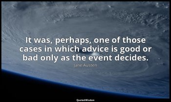 It was, perhaps, one of those cases in which advice is good or bad only as the e — Jane Austen