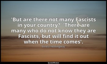 'But are there not many Fascists in your country?' 'There are many who do not kn — Ernest Hemingway