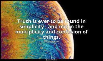 Truth is ever to be found in simplicity , and not in the multiplicity and confus — Isaac Newton