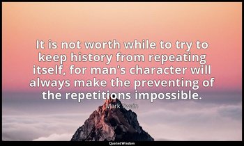 It is not worth while to try to keep history from repeating itself, for man's ch — Mark Twain