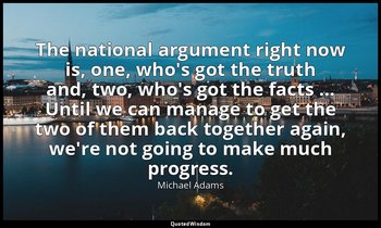 The national argument right now is, one, who's got the truth and, two, who's got — Michael Adams