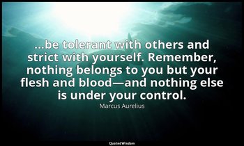...be tolerant with others and strict with yourself. Remember, nothing belongs t — Marcus Aurelius