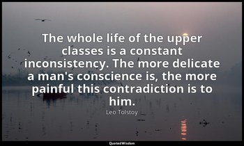 The whole life of the upper classes is a constant inconsistency. The more delica — Leo Tolstoy