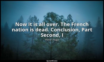 Now it is all over. The French nation is dead. Conclusion, Part Second, I — Victor Hugo