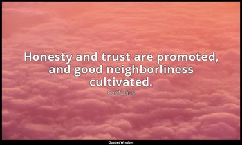 Honesty and trust are promoted, and good neighborliness cultivated. — Confucius