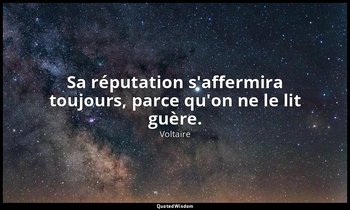 Sa réputation s'affermira toujours, parce qu'on ne le lit guère. — Voltaire