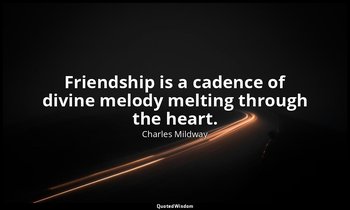 Friendship is a cadence of divine melody melting through the heart. — Charles Mildway