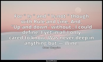 For " Is " and " Is-not " though with Rule and Line, And, "Up-and-down" without  — Omar Khayyám
