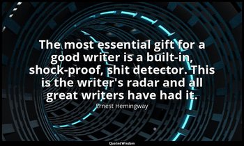 The most essential gift for a good writer is a built-in, shock-proof, shit detec — Ernest Hemingway