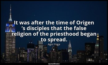It was after the time of Origen ’s disciples that the false religion of the prie — Agni Yoga
