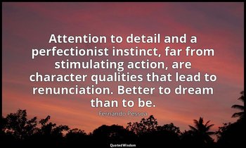 Attention to detail and a perfectionist instinct, far from stimulating action, a — Fernando Pessoa