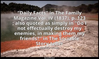 "Daily Facts" in The Family Magazine Vol. IV (1837), p. 123 ; also quoted as sim — Abraham Lincoln
