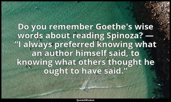 Do you remember Goethe's wise words about reading Spinoza? — “I always preferred — Benedictus de Spinoza