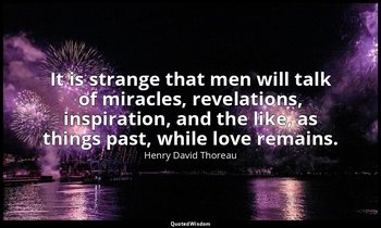 It is strange that men will talk of miracles, revelations, inspiration, and the  — Henry David Thoreau