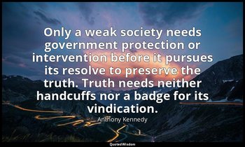 Only a weak society needs government protection or intervention before it pursue — Anthony Kennedy