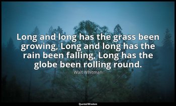Long and long has the grass been growing, Long and long has the rain been fallin — Walt Whitman