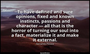 To have defined and sure opinions, fixed and known instincts, passions and chara — Fernando Pessoa