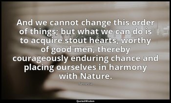 And we cannot change this order of things; but what we can do is to acquire stou — Seneca