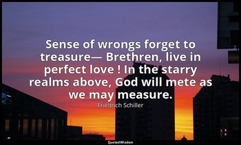 Sense of wrongs forget to treasure— Brethren, live in perfect love ! In the star — Friedrich Schiller