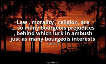 Law , morality , religion, are ... so many bourgeois prejudices , behind which l — Karl Marx
