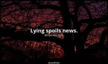 Lying spoils news. — Alī ibn Abī Ṭālib