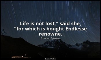 "Life is not lost," said she, "for which is bought Endlesse renowne." — Edmund Spenser