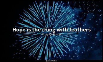 Hope is the thing with feathers — Emily Dickinson