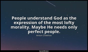 People understand God as the expression of the most lofty morality. Maybe He nee — Anton Chekhov