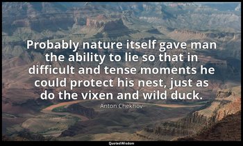 Probably nature itself gave man the ability to lie so that in difficult and tens — Anton Chekhov