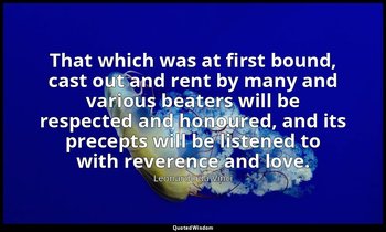 That which was at first bound, cast out and rent by many and various beaters wil — Leonardo da Vinci