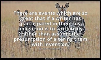There are events which are so great that if a writer has participated in them hi — Ernest Hemingway