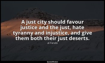 A just city should favour justice and the just, hate tyranny and injustice, and  — al-Farabi