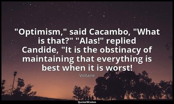 "Optimism," said Cacambo, "What is that?" "Alas!" replied Candide, "It is the ob — Voltaire