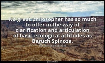 No great philosopher has so much to offer in the way of clarification and articu — Benedictus de Spinoza