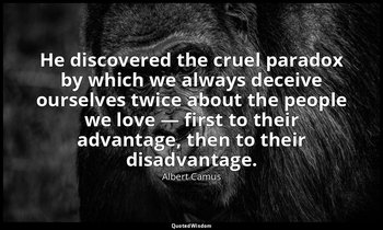 He discovered the cruel paradox by which we always deceive ourselves twice about — Albert Camus
