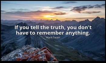If you tell the truth, you don't have to remember anything. — Mark Twain